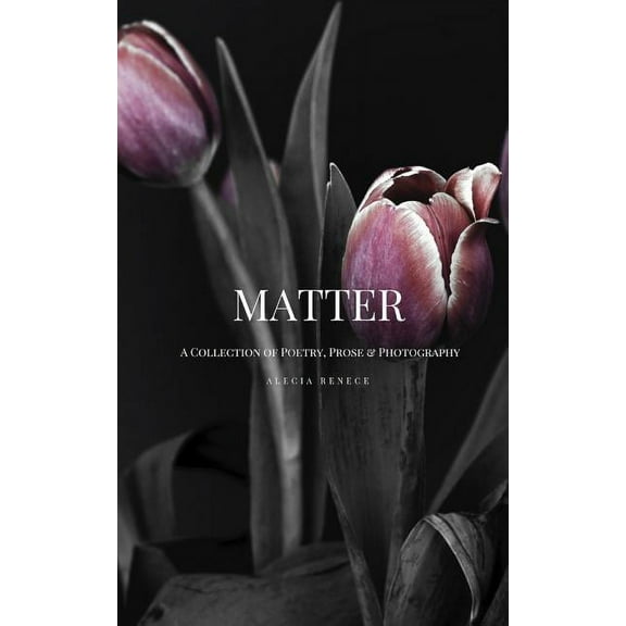 Matter : A Collection of Poetry, Prose and Photography (Paperback)