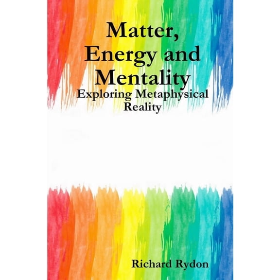 Matter, Energy and Mentality: Exploring Metaphysical Reality, (Paperback)