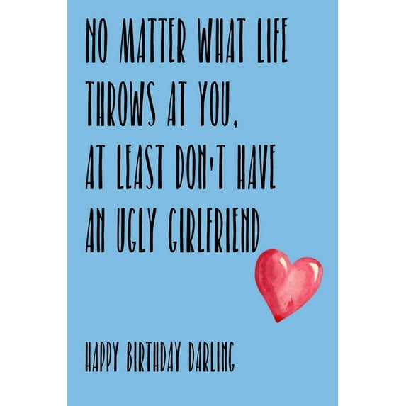 No Matter What Life Throws At You, At Least You Don't Have An Ugly Girlfriend Happy Birthday Darling: Awesome gift , (Paperback)