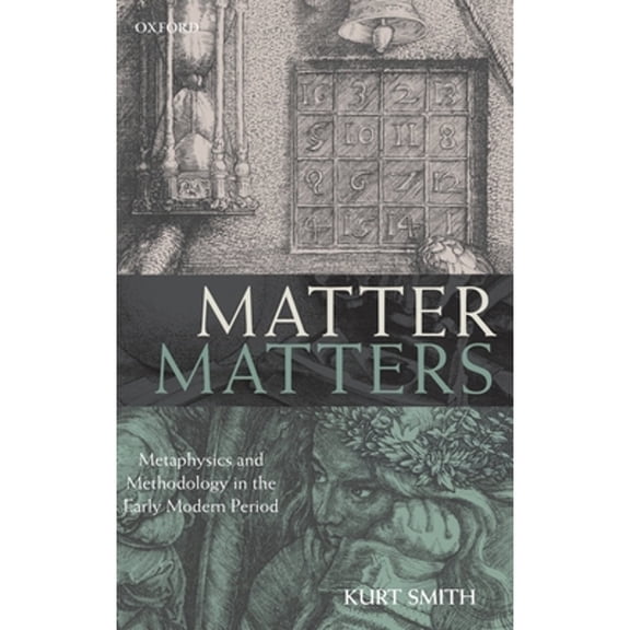 Pre-Owned Matter Matters: Metaphysics and Methodology in the Early Modern Period (Pre-Owned Hardcover 9780199583652) by Kurt Smith
