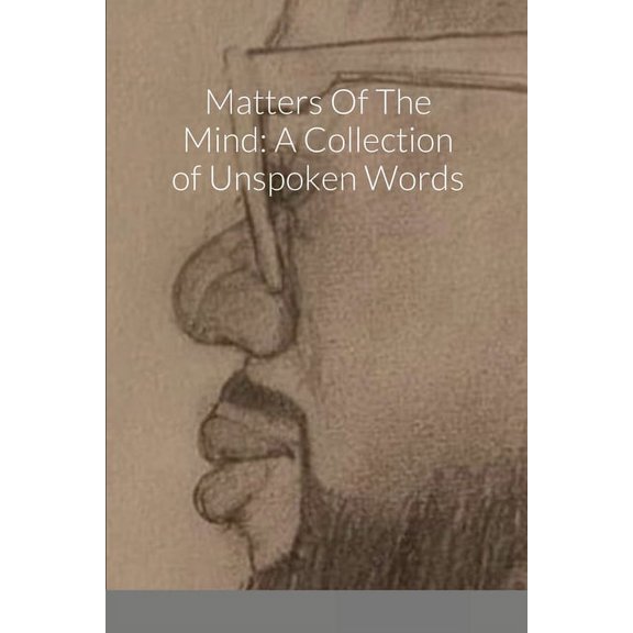 Matters Of The Mind: A Collection of Unspoken Words, (Paperback)