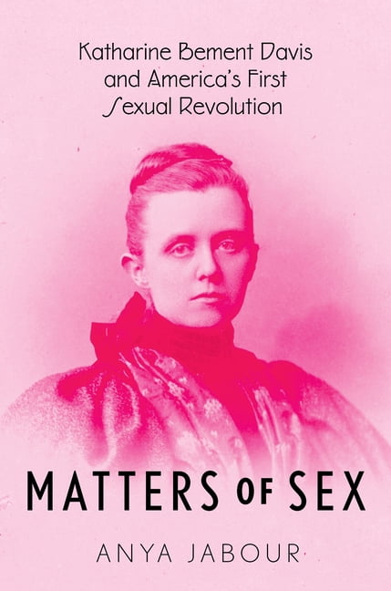 Matters of Sex: Katharine Bement Davis and America's First Sexual Revolution, (Hardcover)
