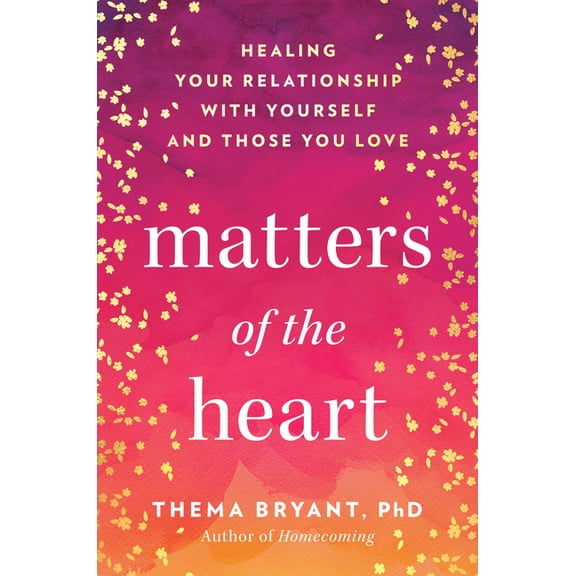 Matters of the Heart: Healing Your Relationship with Yourself and Those You Love, (Hardcover)