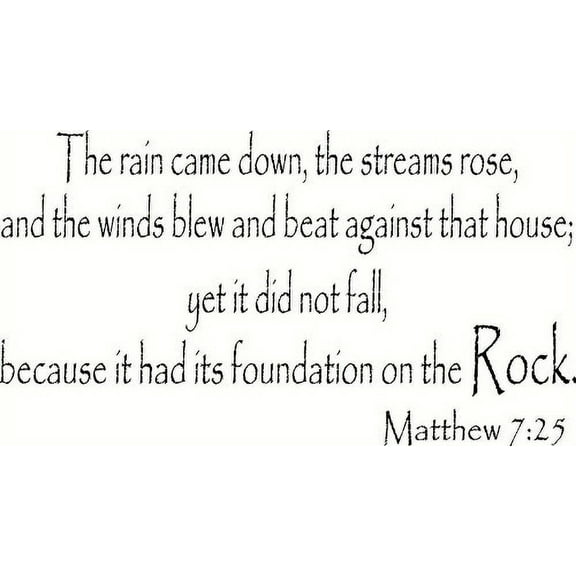 Matthew 7:25, Vinyl Wall Art, the Rain Came Down, the Streams Rose, and the Winds Blew and Beat Against That House...It Had Its Foundation on the Rock, bible verse wall decal. Our inspirational Christ