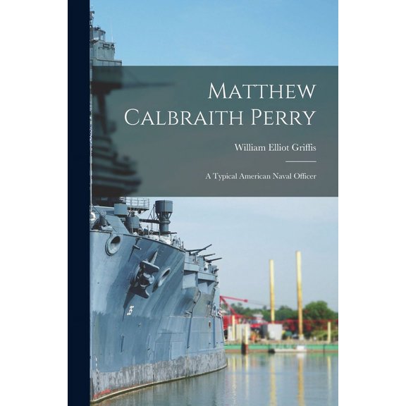 Matthew Calbraith Perry: A Typical American Naval Officer, (Paperback)