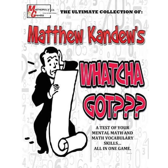 Matthew Kandew's Whatcha Got : By Mathopoly Games. A Mental Math and Vocabulary Game aimed to sharpen your skills. 180 games included, ranging from Adding and Subtracting to Percents and Decimals. Awesome for anyone looking for a challenge. For ages 10 and up. (Paperback)