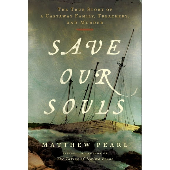 Matthew Pearl: Save Our Souls: The True Story of a Castaway Family, Treachery, and Murder (Hardcover)