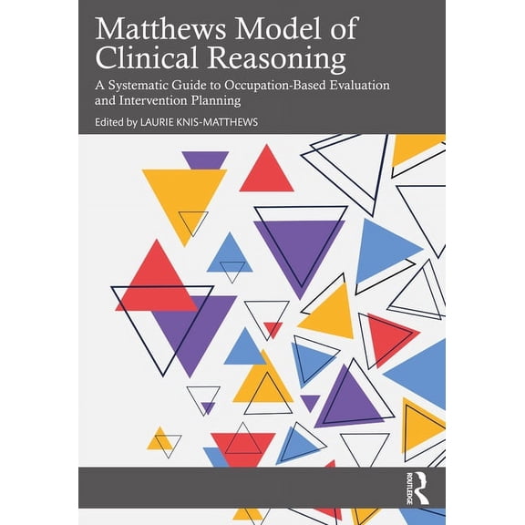 Matthews Model of Clinical Reasoning: A Systematic Guide to Occupation-Based Evaluation and Intervention Planning, (Paperback)
