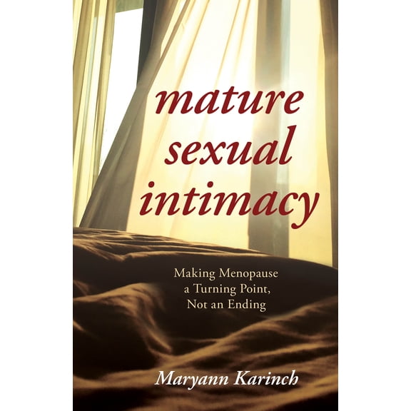 Mature Sexual Intimacy : Making Menopause a Turning Point not an Ending (Hardcover)