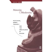 Maturity and Modernity Nietzsche, Weber, Foucault and the Ambivalence of Reason, Hardcover