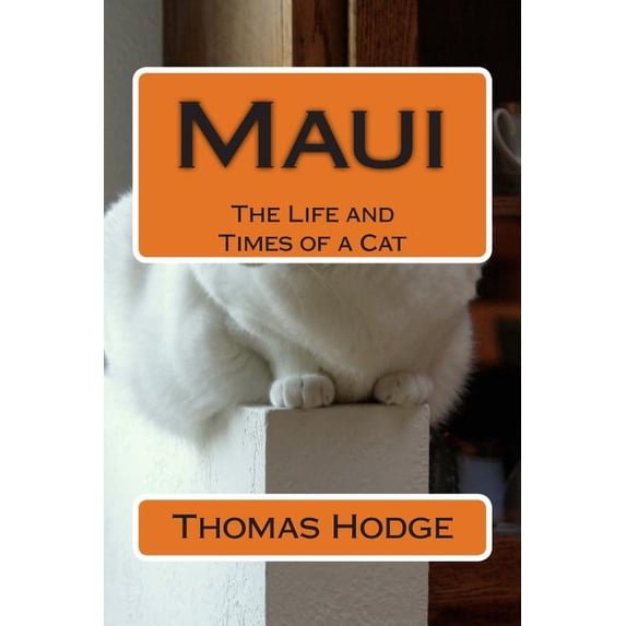 Maui: The Life and Times of a Cat Paperback 1500423734 9781500423735 Thomas Hodge