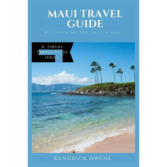 Maui Travel Guide: Discovering the Valley Isle. (Paperback) by Kendrick Owens