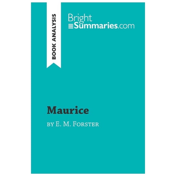 Maurice by E. M. Forster Book Analysis : Detailed Summary, Analysis and Reading Guide BrightSummaries.com Paperback 2808017316 9782808017312 Bright Summaries