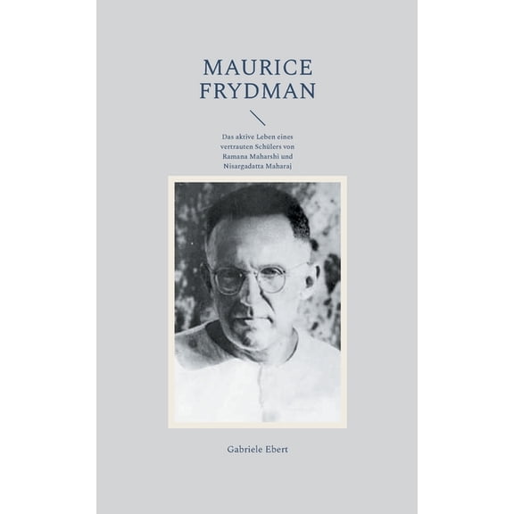 Maurice Frydman: Das aktive Leben eines vertrauten Schlers von Ramana Maharshi und Nisargadatta Maharaj, (Paperback)
