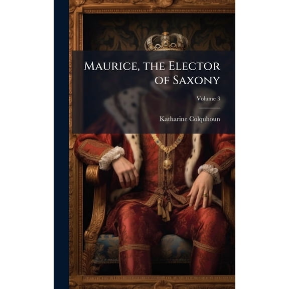 Maurice, the Elector of Saxony, (Hardcover)