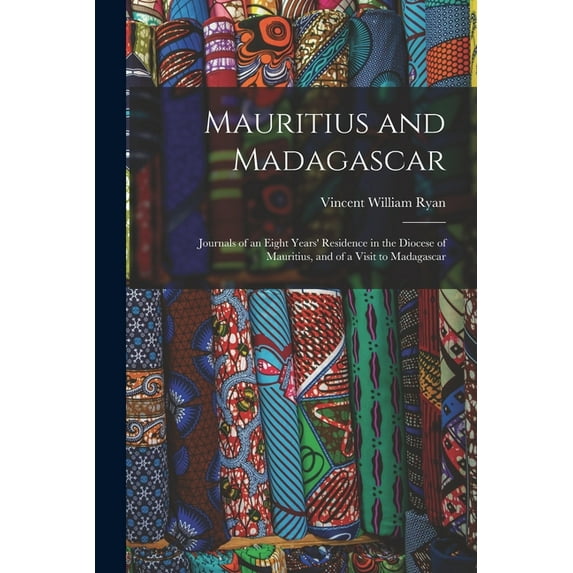 Mauritius and Madagascar: Journals of an Eight Years' Residence in the Diocese of Mauritius, and of a Visit to Madagascar (Paperback)