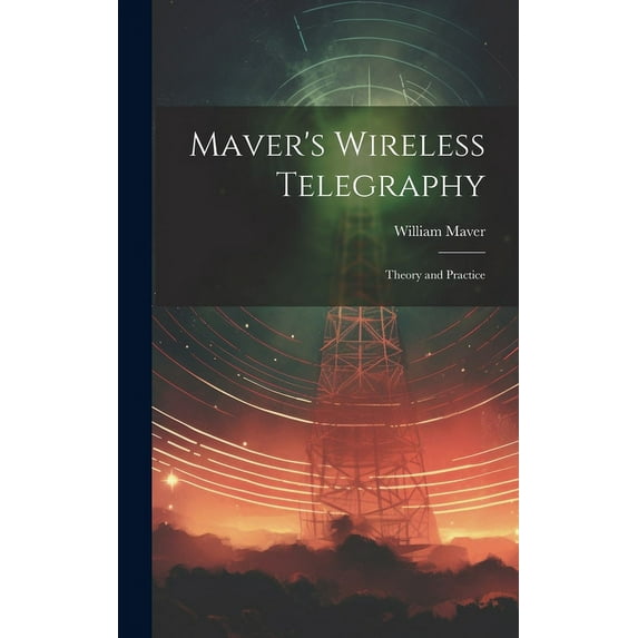 Maver's Wireless Telegraphy: Theory and Practice, (Hardcover)
