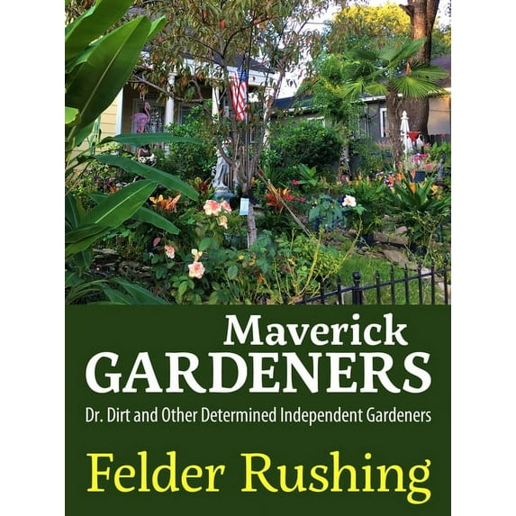 Maverick Gardeners: Dr. Dirt and Other Determined Independent Gardeners, (Paperback)