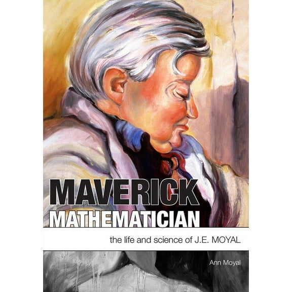 Maverick Mathematician: The Life and Science of J.E. Moyal (Paperback)