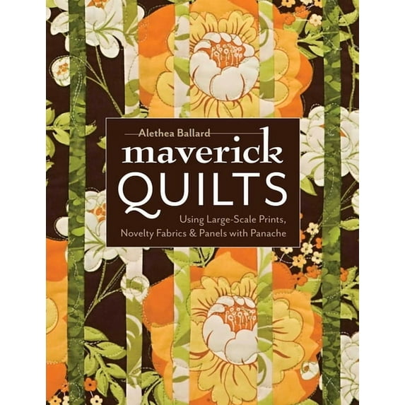 Maverick Quilts-Print-on-Demand-Edition: Using Large-Scale Prints, Novelty Fabrics & Panels with Panache, (Paperback)