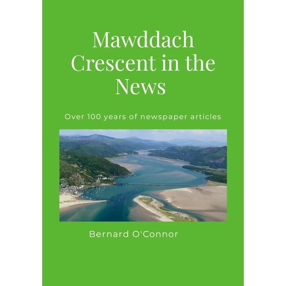Mawddach Crescent in the News: Over a 100 years of newspaper articles, (Paperback)