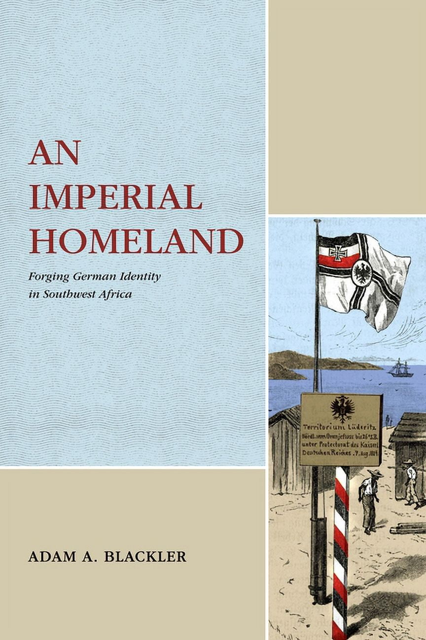 Max Kade Research Institute An Imperial Homeland: Forging German Identity in Southwest Africa, (Hardcover)