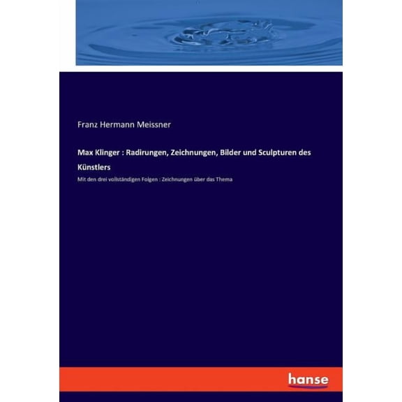 Max Klinger: Radirungen, Zeichnungen, Bilder und Sculpturen des Knstlers: Mit den drei vollstndigen Folgen: Zeichnunge, (Paperback)