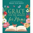 thumbnail image 1 of Max Lucado: Grace for the Moment for Moms: Inspirational Thoughts of Encouragement and Appreciation for Moms (a 50-Day Devotional) (Hardcover), 1 of 1
