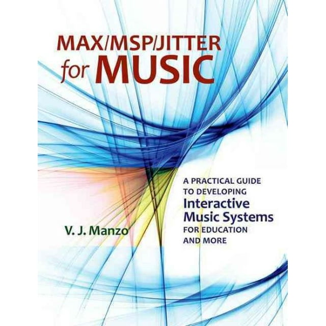Max/MSP/Jitter for Music : A Practical Guide to Developing Interactive ...