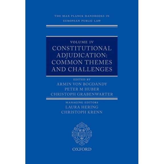 Max Planck Handbooks in European Public  The Max Planck Handbooks in European Public Law: Volume IV: Constitutional Adjudication: Common Themes and Challenges, (Hardcover)