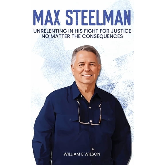 Max Steelman Pi: Unrelenting in His Fight for Justice No Matter the Consequences, (Hardcover)