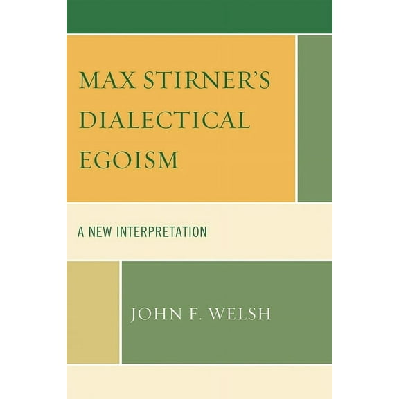 Max Stirner's Dialectical Egoism: A New Interpretation, (Paperback)