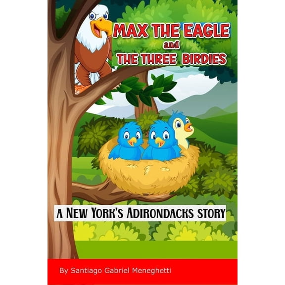Max the Eagle and the three birdies: A New York's Adirondacks Story, (Paperback)