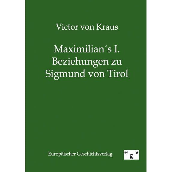 Maximilians I. Beziehungen Zu Sigmund Von Tirol