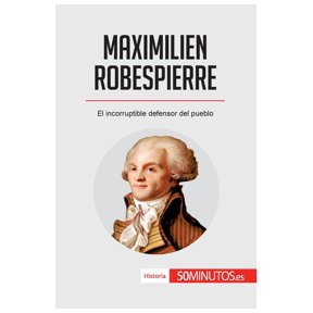 Maximilien Robespierre: El incorruptible defensor del pueblo, (Paperback)