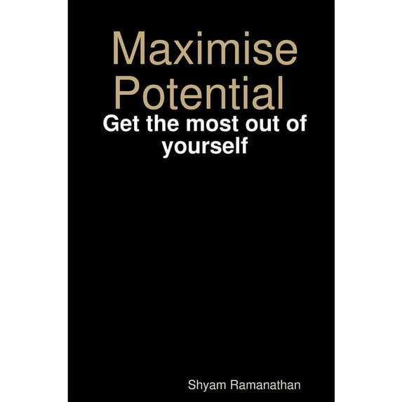 Maximise Potential - Get the most out of yourself (Paperback)