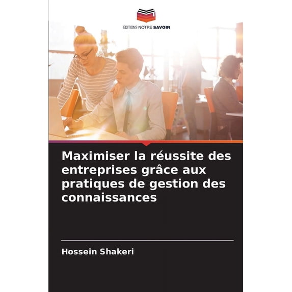 Maximiser la réussite des entreprises grâce aux pratiques de gestion des connaissances (Paperback)