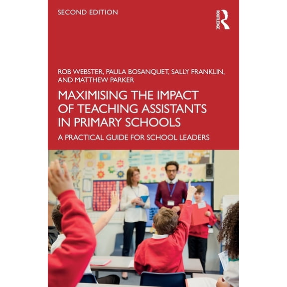 Maximising the Impact of Teaching Assistants in Primary Schools: A Practical Guide for School Leaders, (Paperback)