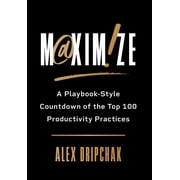 Maximize A Playbook-Style Countdown of the Top 100 Productivity Practices, Hardcover