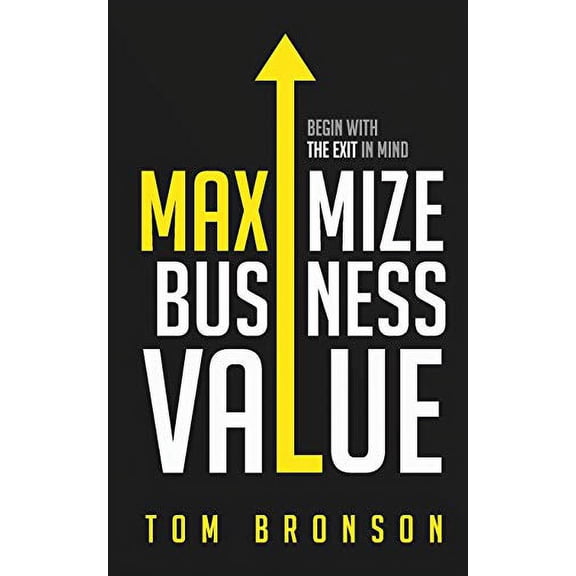 Pre-Owned Maximize Business Value: Begin with the Exit in Mind Paperback