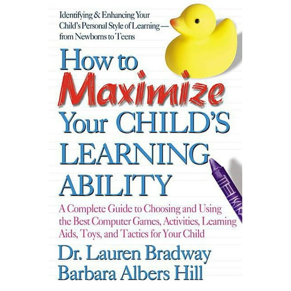 How to Maximize Your Child's Learning Ability : A Complete Guide to Choosing and Using the Best Computer Games, Activities, Learning AIDS, Toys, and Tactics for Your Child (Paperback)