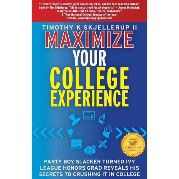 Maximize Your College Experience: Party Boy Slacker Turned Ivy League Honors Grad Reveals His Secrets to Crushing It in , (Paperback)