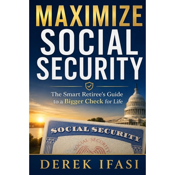 Maximize Social Security: The Smart Retiree's Guide to a Bigger Check for Life, (Paperback)