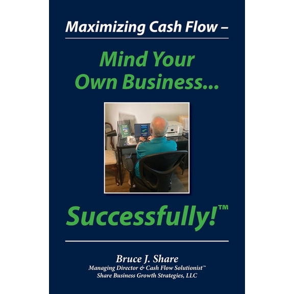 Maximizing Cash Flow - Mind Your Own Business...Successfully!(TM), (Paperback)