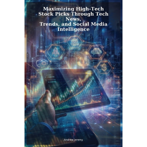 Maximizing High-Tech Stock Picks Through Tech News, Trends, and Social Media Intelligence, (Paperback)