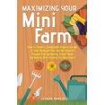 thumbnail image 1 of Maximizing Your Mini Farm: How to Create a Sustainable Organic Garden in Your Backyard You Can Be Proud Of (Square Foot , (Paperback), 1 of 1