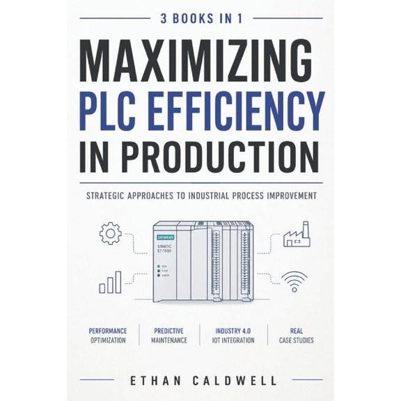 Maximizing PLC Efficiency in Production: Strategic Approaches to Industrial Process Improvement, (Paperback)