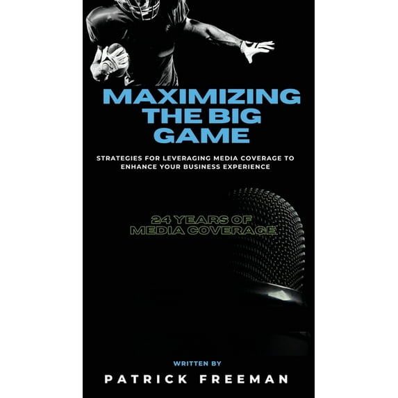 Maximizing 'The Big Game': Strategies for Leveraging Media Coverage to Enhance Your Experience, (Hardcover)