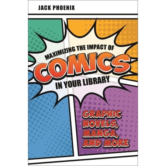 Pre-Owned Maximizing the Impact of Comics in Your Library: Graphic Novels, Manga, and More (Paperback 9781440868856) by Jack Phoenix