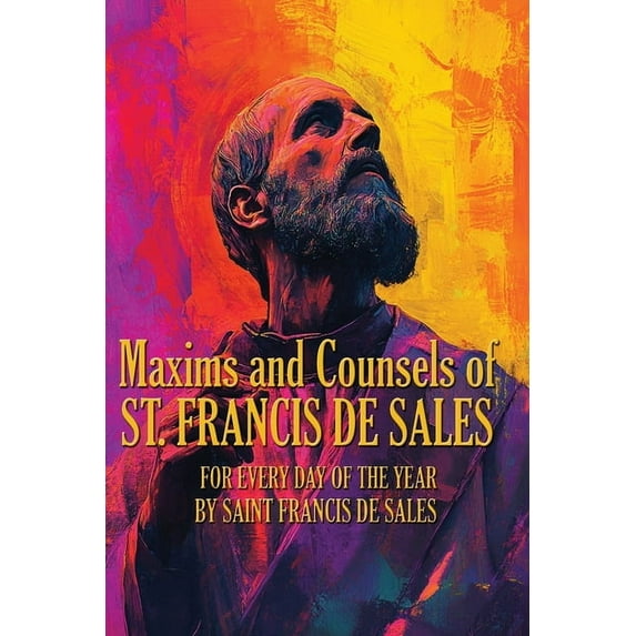 Maxims and Counsels of ST. FRANCIS DE SALES: A Sublime Book, (Paperback)